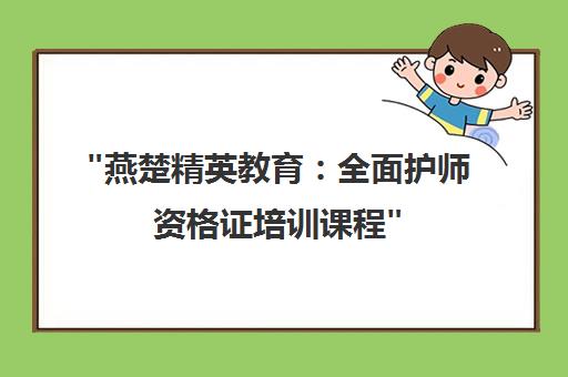 燕楚精英教育：全面护师资格证培训课程