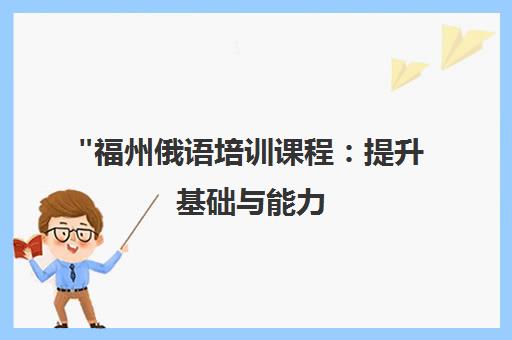 福州俄语培训课程：提升基础与能力，小班互助教学模式