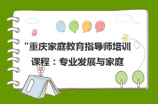 重庆家庭教育指导师培训课程：专业发展与家庭和谐建设