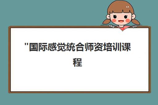 国际感觉统合师资培训课程 - 专业提升儿童教育能力