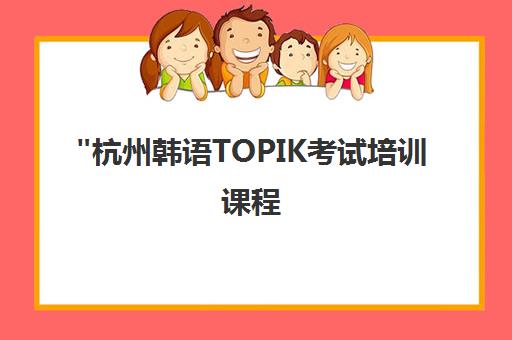 杭州韩语TOPIK考试培训课程 - 专业小班教学与文化拓展
