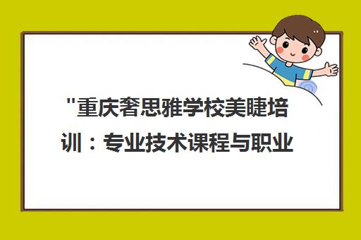 重庆奢思雅学校美睫培训：专业技术课程与职业发展指南