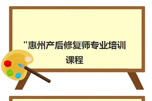惠州产后修复师专业培训课程 - 掌握中医技能，全国通用证书