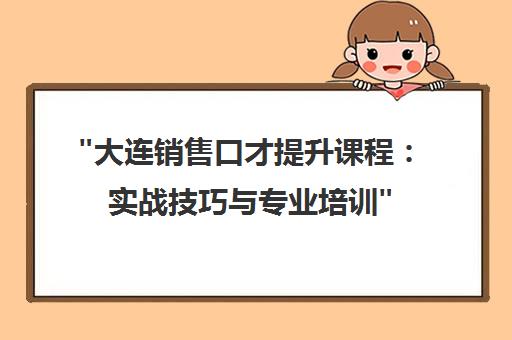 大连销售口才提升课程：实战技巧与专业培训