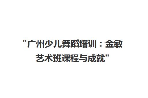 广州少儿舞蹈培训：金敏艺术班课程与成就