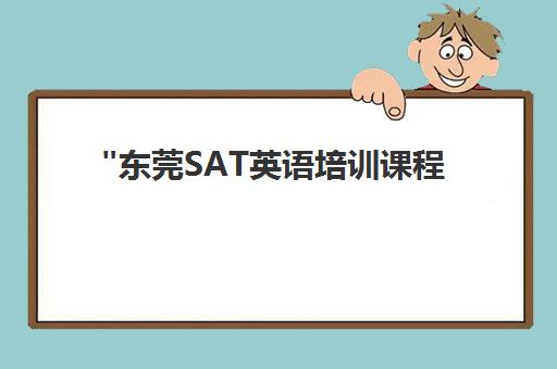 东莞SAT英语培训课程 - 睿思教育专业辅导助力美国大学申请