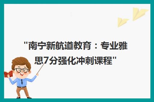 南宁新航道教育：专业雅思7分强化冲刺课程