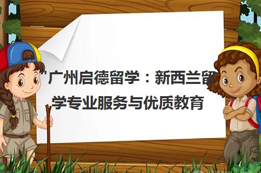 广州启德留学：新西兰留学专业服务与优质教育资源