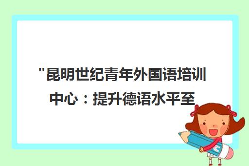 昆明世纪青年外国语培训中心：提升德语水平至B1，专业小班教学