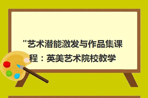 艺术潜能激发与作品集课程：英美艺术院校教学模式强化培训