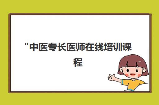 中医专长医师在线培训课程 - 掌握中医技能，合法行医资格认证