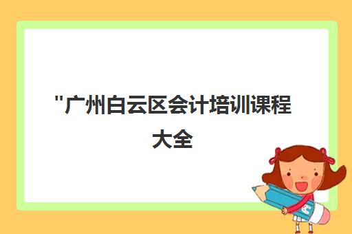 广州白云区会计培训课程大全 - 新希望培训学校专业课程