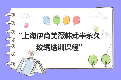 上海伊尚美薇韩式半永久纹绣培训课程