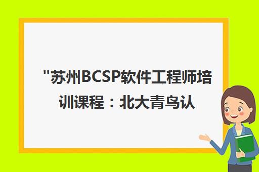 苏州BCSP软件工程师培训课程：北大青鸟认证，实战项目经验