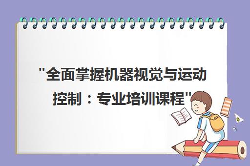 全面掌握机器视觉与运动控制：专业培训课程