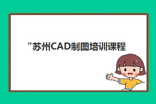 苏州CAD制图培训课程 - 零基础到专业技能提升