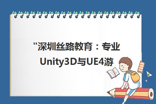 深圳丝路教育：专业Unity3D与UE4游戏开发培训课程