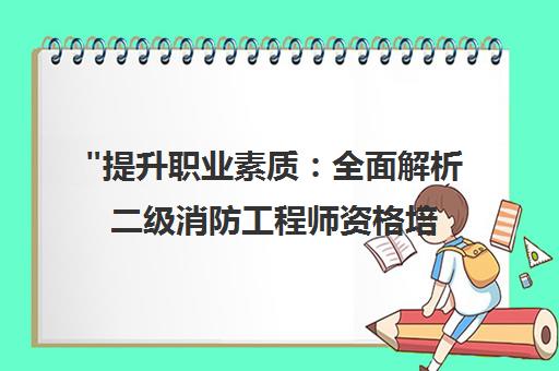 提升职业素质：全面解析二级消防工程师资格培训课程