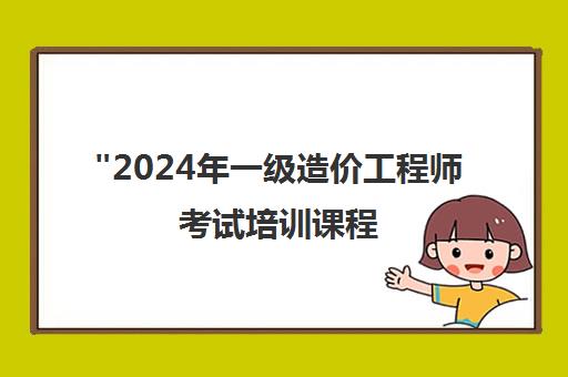 2024年一级造价工程师考试培训课程 - 专业面授与网课结合