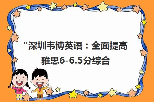 深圳韦博英语：全面提高雅思6-6.5分综合能力课程