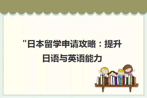 日本留学申请攻略：提升日语与英语能力，优化留学规划