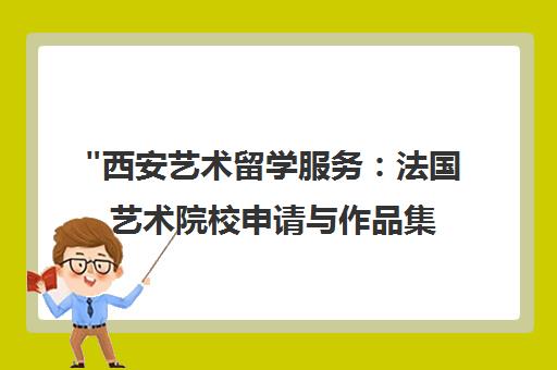 西安艺术留学服务：法国艺术院校申请与作品集辅导