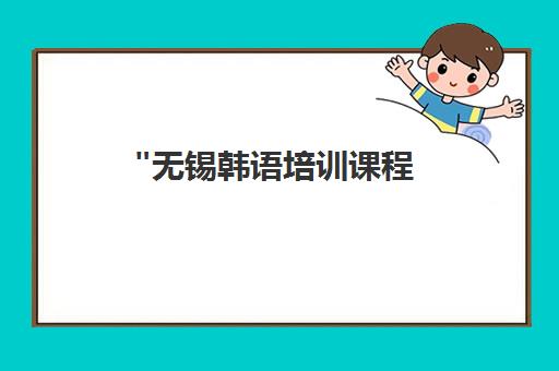 无锡韩语培训课程 - 专业面授教学与24小时在线答疑