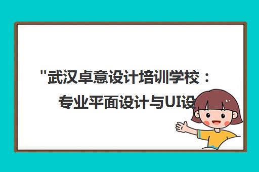 武汉卓意设计培训学校：专业平面设计与UI设计培训课程