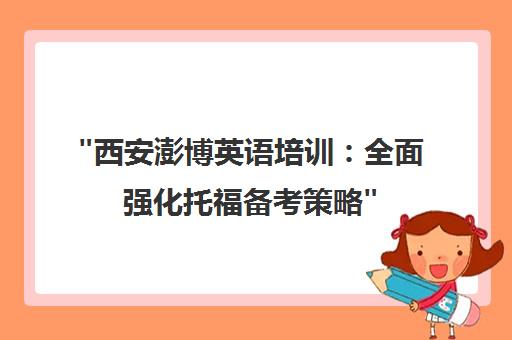 西安澎博英语培训：全面强化托福备考策略