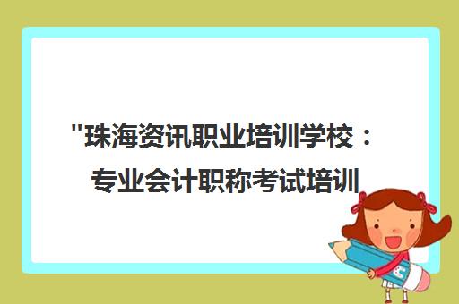 珠海资讯职业培训学校：专业会计职称考试培训课程