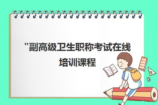 副高级卫生职称考试在线培训课程 - 专业提升与职业发展