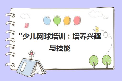 少儿网球培训：培养兴趣与技能，全面提升身体素质与团队精神