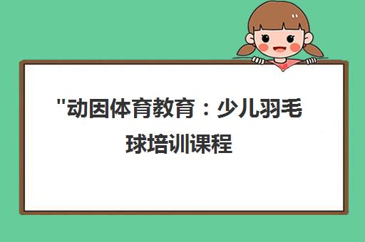 动因体育教育：少儿羽毛球培训课程，全面提升孩子体能与技能