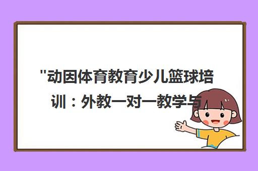 动因体育教育少儿篮球培训：外教一对一教学与北美教育理念