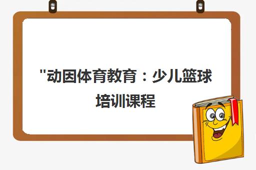 动因体育教育：少儿篮球培训课程，全面提升身体素质与团队精神