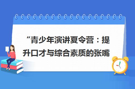 青少年演讲夏令营：提升口才与综合素质的张嘴就来课程