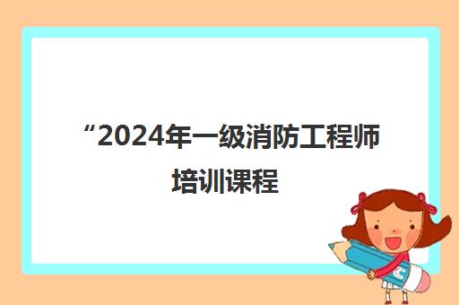 2024年一级消防工程师培训课程 - 中大网校专业辅导