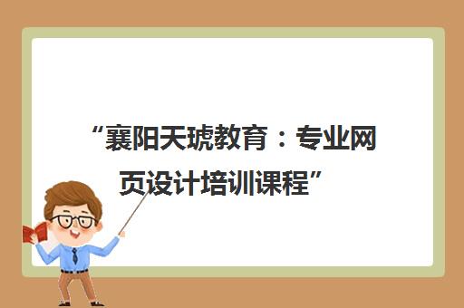 襄阳天琥教育：专业网页设计培训课程
