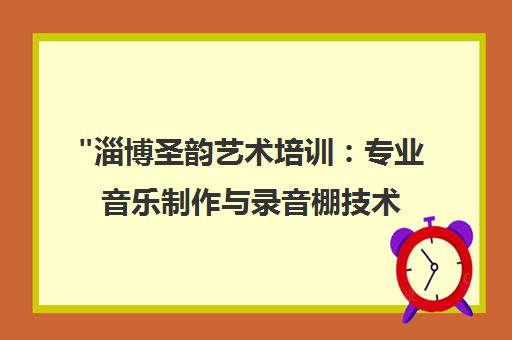淄博圣韵艺术培训：专业音乐制作与录音棚技术课程