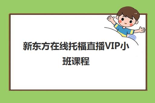 新东方在线托福直播VIP小班课程 - 专业师资团队，全面提高英语听说读写能力