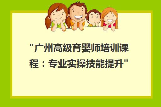 广州高级育婴师培训课程：专业实操技能提升