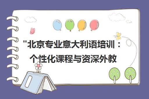 北京专业意大利语培训：个性化课程与资深外教一对一教学