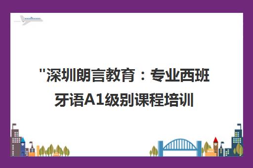 深圳朗言教育：专业西班牙语A1级别课程培训