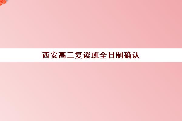 西安高三复读班全日制确认现场确认时间表如何查询？2025年最新官方日程、各校时间节点与高效报名全指南