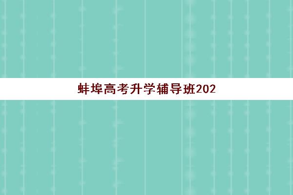 蚌埠高考升学辅导班2025辅导班哪个好？最新排名对比、选择标准与成功案例全解析
