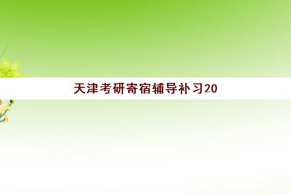 天津考研寄宿辅导补习2025年要求多少分？最新分数线解析、各科目标制定与科学备考全指南