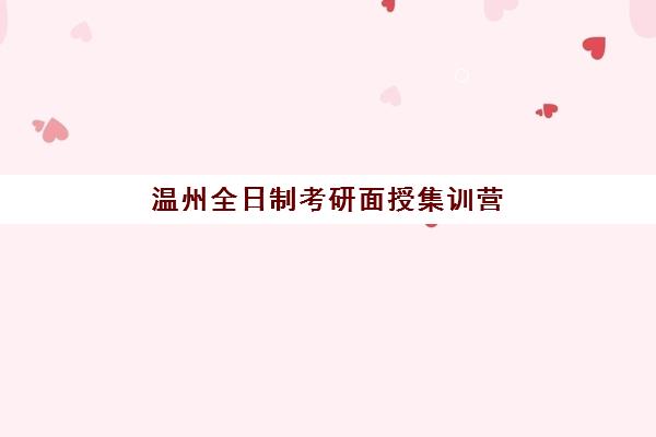 温州全日制考研面授集训营辅导机构哪家强一点如何选择？2025年最新排名、各机构特色与报读全指南