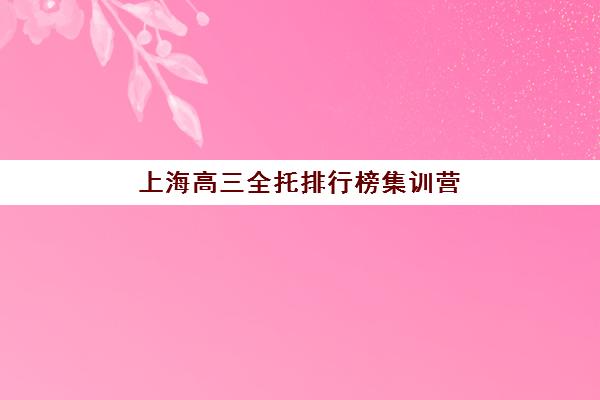 上海高三全托排行榜集训营排名前十名学校，需要如何选择？2025年最新权威排名与科学择校全攻略