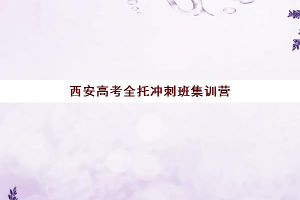 西安高考全托冲刺班集训营排名前十名有哪些？2025年最新权威TOP10榜单、择校指南与成功案例深度解析