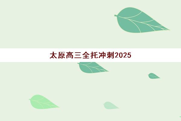 太原高三全托冲刺2025年考点分布如何科学规划？最新官方考点清单、各区域交通详解与择校备考全指南